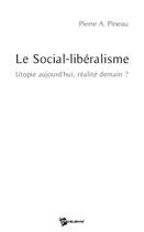 Couverture du livre « Le social libéralisme ; utopie aujourd'hui, réalité demain ? » de Pineau aux éditions Publibook