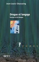 Couverture du livre « Drogue et langage ; du corps et de la langue » de Jean-Louis Chassaing aux éditions Eres