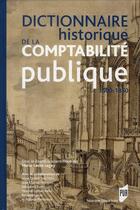 Couverture du livre « Dictionnaire historique de la comptabilité publique 1500-1850 » de Marie-Laure Legay aux éditions Pu De Rennes
