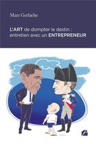 Couverture du livre « L'art de dompter le destin : Entretien avec un entrepreneur » de Marc Gerlache aux éditions Editions Du Panthéon