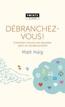 Couverture du livre « Débranchez-vous ! comment trouver son équilibre dans un monde survolté » de Haig Matt aux éditions Points