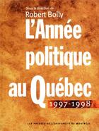 Couverture du livre « L'année politique au Québec 1997-1998 » de Robert Boily aux éditions Pu De Montreal