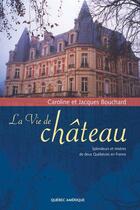 Couverture du livre « La Vie De Chateau. Splendeurs Et Miseres De Deux Quebec » de Caroline Bouchard aux éditions Quebec Amerique