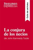 Couverture du livre « La conjura de los necios de John Kennedy Toole (guía de lectura) : resumen y analisis completo » de  aux éditions Resumenexpress