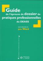 Couverture du livre « Guide de l'epreuve de dossier de pratiques professionnelles du deass » de John Ward aux éditions Presses De L'ehesp