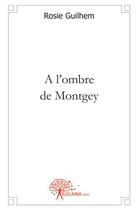 Couverture du livre « À l'ombre de Montgey » de Rosie Guilhem aux éditions Edilivre