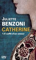 Couverture du livre « Catherine t.1 ; il suffit d'un amour » de Juliette Benzoni aux éditions 12-21