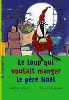 Couverture du livre « Le Loup Qui Voulait Manger Le Pere Noel » de Claire Legran et Robert Ayats aux éditions Milan