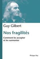 Couverture du livre « Nos fragilités ; comment les accepter et les surmonter » de Guy Gilbert aux éditions Philippe Rey