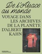 Couverture du livre « De l'Alsace au Monde : Voyage dans les Archives de la Planète d'Albert Kahn » de Jerome Schweitzer et Benoît Wirrmann et Adrien Genoudet et Odile Gozillon Fronsacq aux éditions Bnu Strasbourg