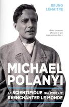 Couverture du livre « Michael Polanyi : le scientifique qui voulait réenchanter le monde » de Bruno Lemaitre aux éditions Ppur