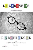 Couverture du livre « La cabane de l'architecte ou la main tendue de le corbusier » de Louise Doutreligne aux éditions 5 Sens