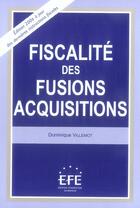 Couverture du livre « Fiscalite des fusions acquisitions » de Dominique Villemot aux éditions Efe