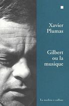 Couverture du livre « Gilbert ou la musique » de Xavier Plumas aux éditions La Machine A Cailloux
