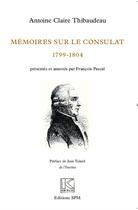 Couverture du livre « Mémoires sur le consulat 1799-1804 » de Antoine-Claire Thibaudeau aux éditions Spm Lettrage