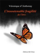 Couverture du livre « L'insoutenable fragilité de l'être » de Veronique D' Anthonay aux éditions Editions Bel Orme