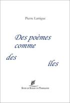 Couverture du livre « Des poèmes comme des îles » de Pierre Lartigue aux éditions Sous Le Sceau Du Tabellion