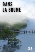 Couverture du livre « Dans la brume » de Gre aux éditions Librinova