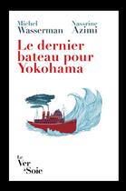 Couverture du livre « Le dernier bateau pour Yokohama ; les Sirota : une odyssée politique et culturelle » de Michel Wasserman et Nassrine Azimi aux éditions Le Ver A Soie