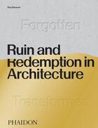 Couverture du livre « Ruin and redemption in architecture » de Dan Barasch aux éditions Phaidon Press