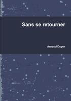 Couverture du livre « Sans se retourner » de Dupin Arnaud aux éditions Lulu