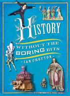 Couverture du livre « History Without the Boring Bits » de Ian Crofton aux éditions Quercus Publishing Digital