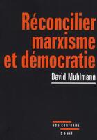 Couverture du livre « Réconcilier marxisme et démocratie » de David Muhlmann aux éditions Seuil