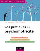 Couverture du livre « Cas pratiques en psychomotricité » de Eric W. Pireyre aux éditions Dunod