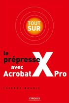 Couverture du livre « Tout sur le prépresse avec Acrobat X Pro » de Thierry Buanic aux éditions Eyrolles