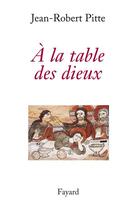 Couverture du livre « À la table des dieux » de Pitte-J.-R. aux éditions Fayard