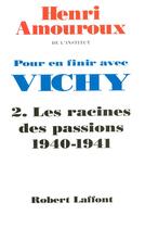 Couverture du livre « Pour en finir avec Vichy - tome 2 - Les racines des passions » de Henri Amouroux aux éditions Robert Laffont