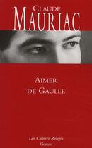 Couverture du livre « Aimer de Gaulle » de Claude Mauriac aux éditions Grasset Et Fasquelle