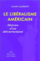 Couverture du livre « Le Libéralisme américain : Histoire d'un détournement » de Alain Laurent aux éditions Belles Lettres