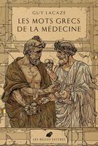 Couverture du livre « Les mots grecs de la médecine » de Guy Lacaze aux éditions Belles Lettres