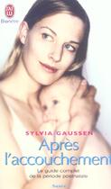 Couverture du livre « Apres l'accouchement - le guide complet de la periode postnatale » de Brown-Gaussen Sylvia aux éditions J'ai Lu