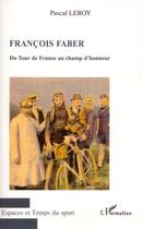 Couverture du livre « François Faber, du tour de France au champ d'honneur » de Pascal Leroy aux éditions Editions L'harmattan