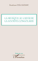 Couverture du livre « La musique au coeur de la société congolaise » de Dieudonné Iyeli Katamu aux éditions Editions L'harmattan