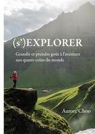 Couverture du livre « (s')explorer : grandir et prendre goût à l'aventure aux quatre coins du monde » de Aurore Choo aux éditions Books On Demand