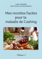 Couverture du livre « Mes recettes faciles pour la maladie de cushing t.1 » de Cedric Menard aux éditions Books On Demand