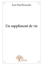 Couverture du livre « Un supplément de vie » de Jean-Paul Bernadat aux éditions Edilivre