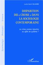 Couverture du livre « La disparition du crime dans la sociologie contemporaine ; le crime comme injustice ou effet de système ? » de Lucien-Samir Oulahbib aux éditions L'harmattan