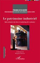 Couverture du livre « Le patrimoine industriel - vol192 - entre memoire des lieux et marketing de la memoire » de Manale Margaret aux éditions Editions L'harmattan