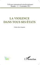 Couverture du livre « La violence dans tous ses états ; cahier des résumés ; colloque international interdisciplinaire, Yaoundé 12-14 novembre 2013 » de  aux éditions L'harmattan