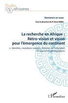 Couverture du livre « La recherche en Afrique : rétro-vision et vision pour l'émergence du continent t.2 ; identités, mutations sociales, théories de l'éducation et approches pédagogiques » de Gnon Baba aux éditions L'harmattan