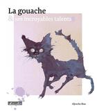 Couverture du livre « La gouache et ses incroyables talents » de Aljoscha Blau aux éditions Pyramyd