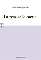 Couverture du livre « La rose et le cactus » de Arezki Boulaouche aux éditions Complicites