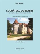 Couverture du livre « Le château de Bayers ; résurrection d'un patrimoine charentais » de Alain Mazère aux éditions Douin