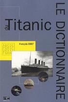 Couverture du livre « Dictionnaire du Titanic » de Francois Codet aux éditions Marines