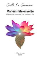Couverture du livre « Ma féminité envolée : endométriose, un combat pour continuer à être » de Gaelle Le Gourrierec aux éditions L'ame En Livre