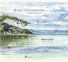 Couverture du livre « L'île voyageuse : Ailleurs à Porquerolles » de Pierre Lopez aux éditions Campanile
